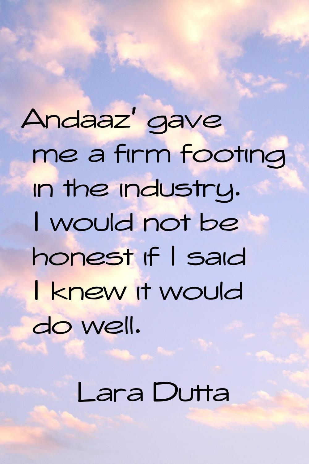 Andaaz' gave me a firm footing in the industry. I would not be honest if I said I knew it would do 