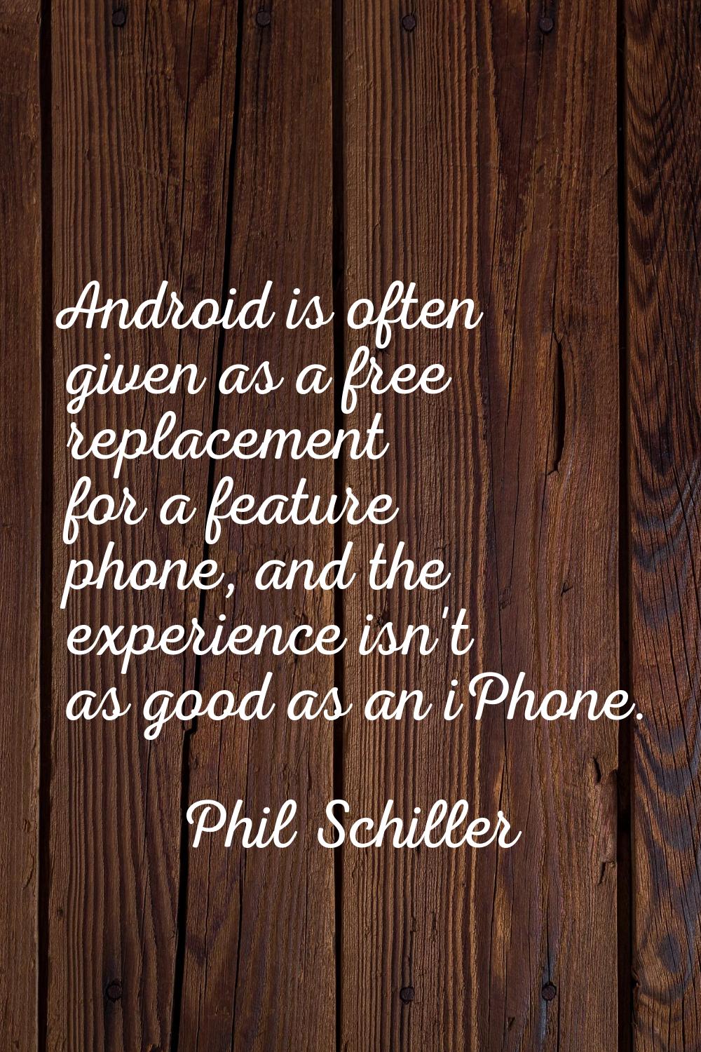 Android is often given as a free replacement for a feature phone, and the experience isn't as good 