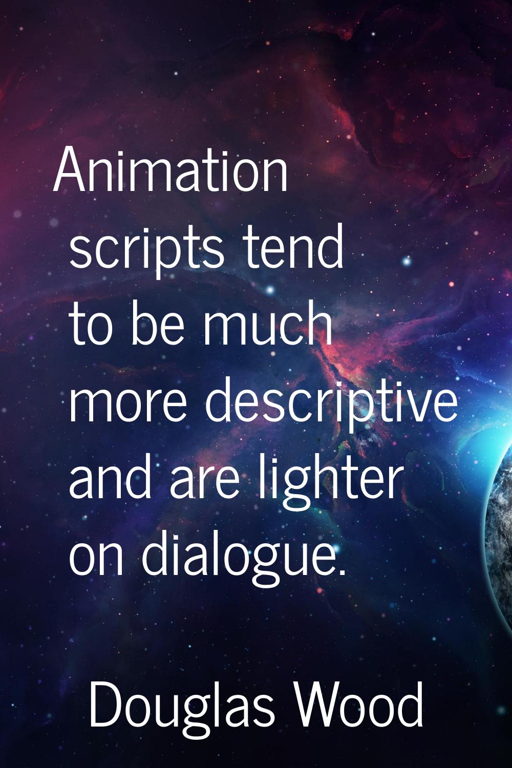 Animation scripts tend to be much more descriptive and are lighter on dialogue.