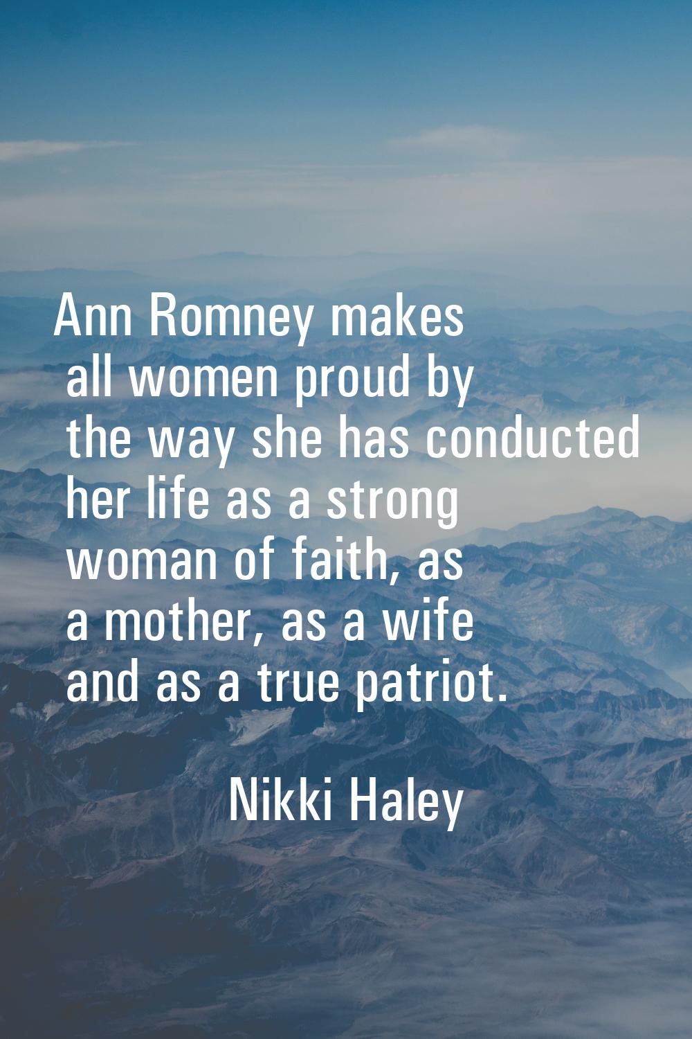 Ann Romney makes all women proud by the way she has conducted her life as a strong woman of faith, 
