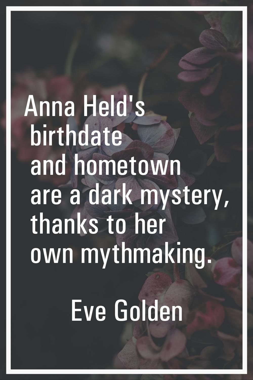 Anna Held's birthdate and hometown are a dark mystery, thanks to her own mythmaking.