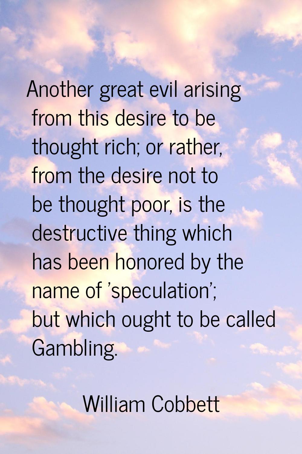 Another great evil arising from this desire to be thought rich; or rather, from the desire not to b