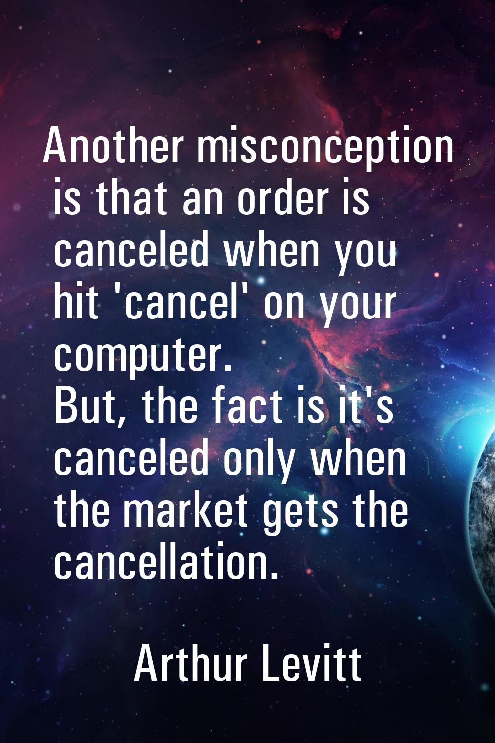 Another misconception is that an order is canceled when you hit 'cancel' on your computer. But, the