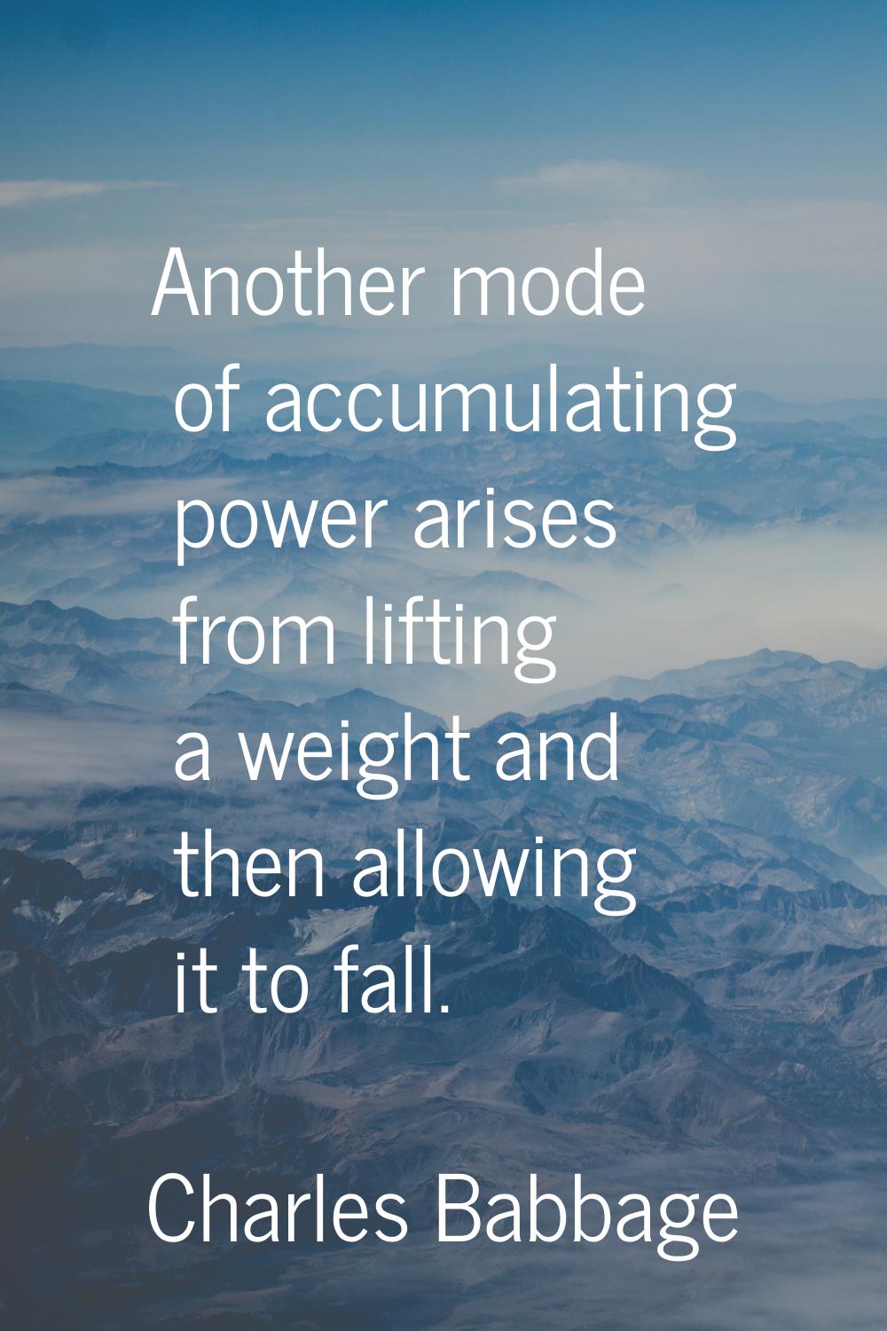 Another mode of accumulating power arises from lifting a weight and then allowing it to fall.