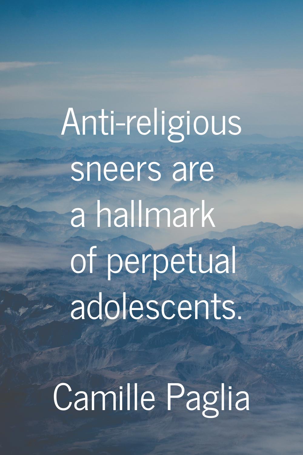 Anti-religious sneers are a hallmark of perpetual adolescents.