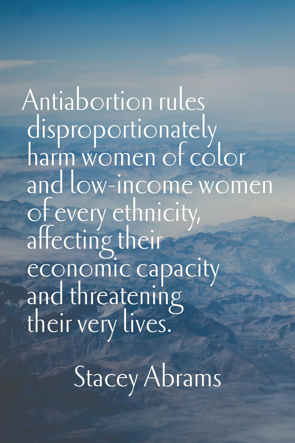 Antiabortion rules disproportionately harm women of color and low-income women of every ethnicity, 