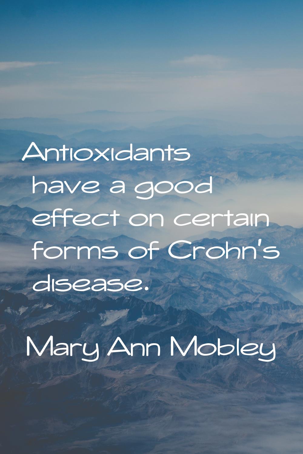 Antioxidants have a good effect on certain forms of Crohn's disease.