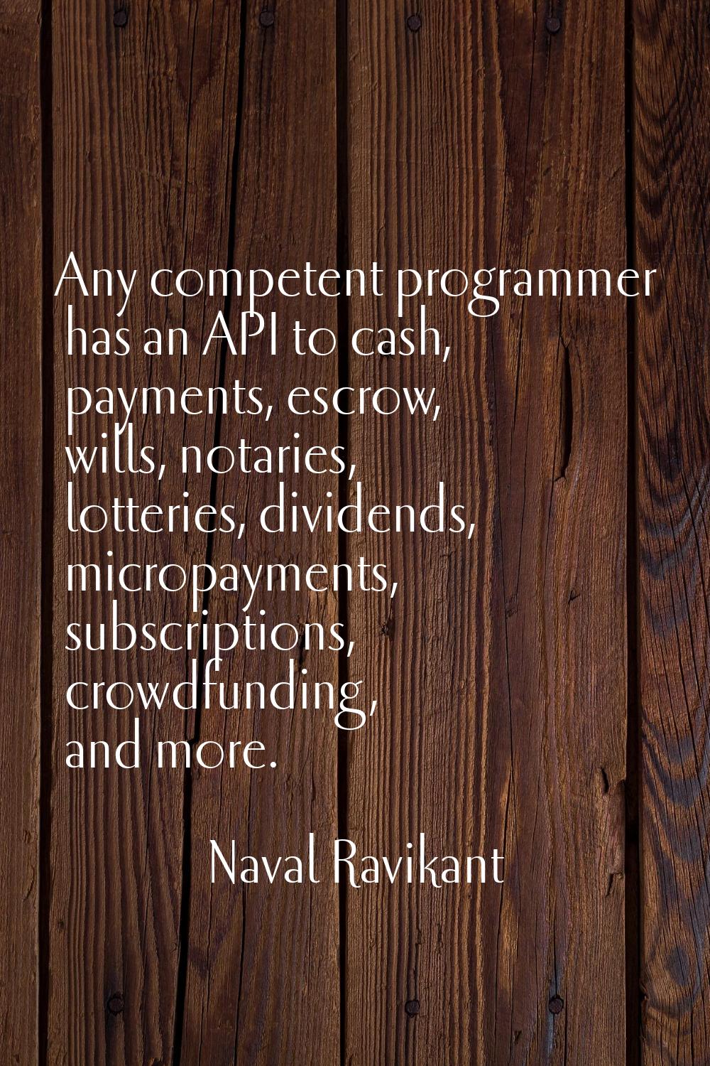 Any competent programmer has an API to cash, payments, escrow, wills, notaries, lotteries, dividend
