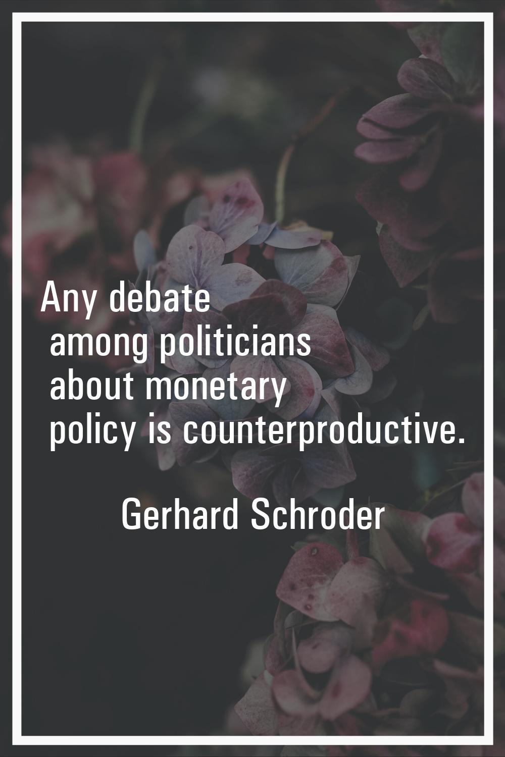 Any debate among politicians about monetary policy is counterproductive.