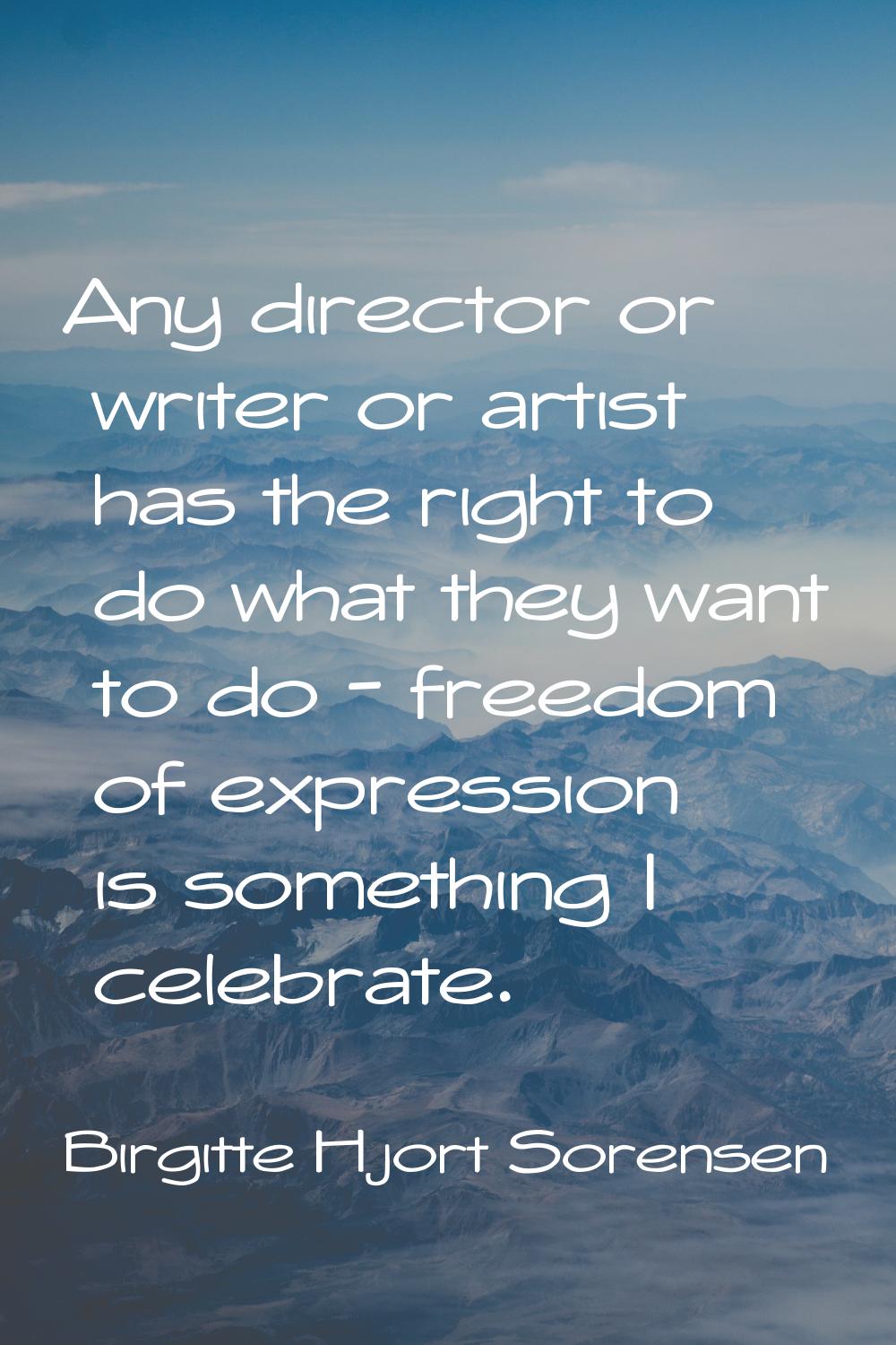 Any director or writer or artist has the right to do what they want to do - freedom of expression i