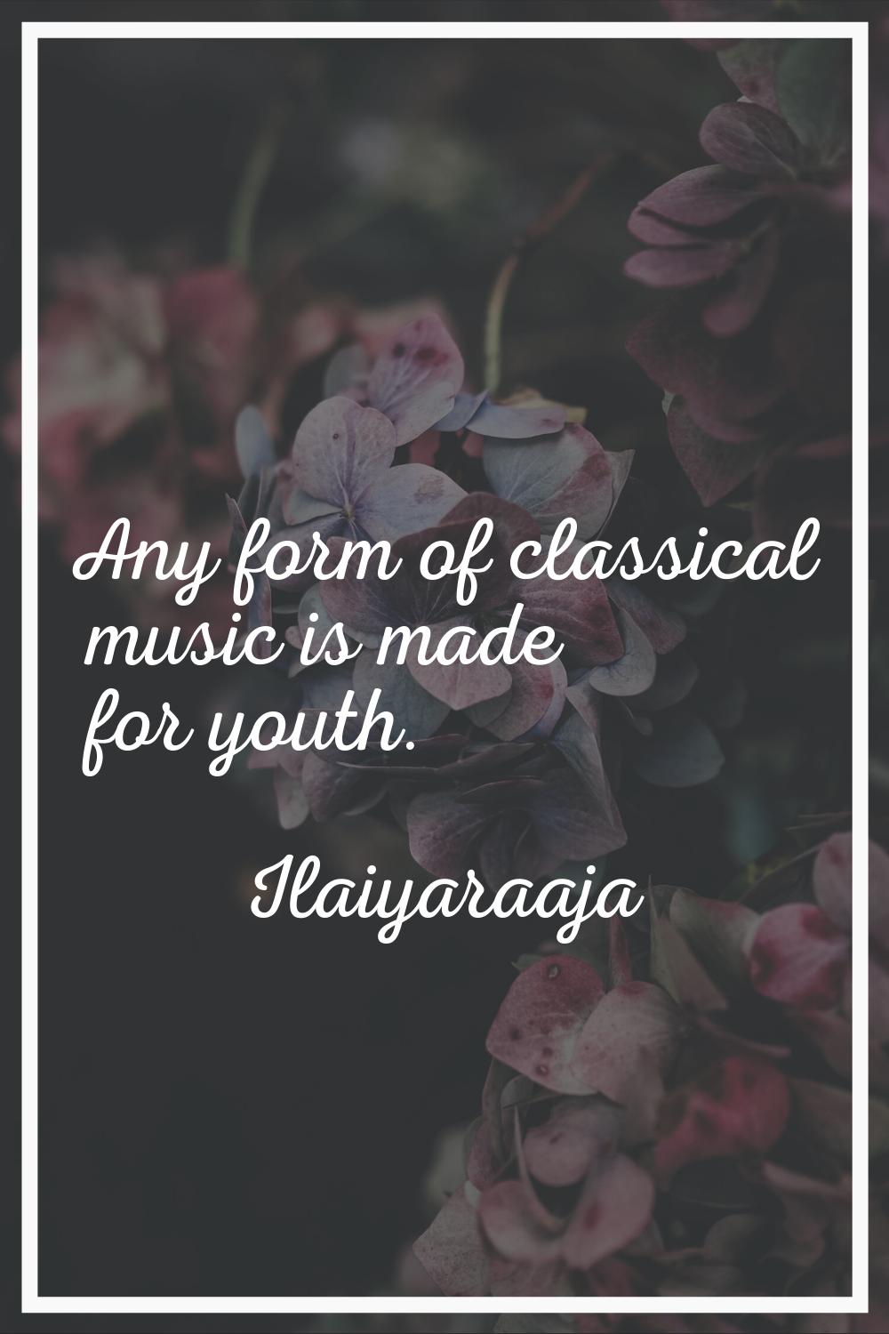 Any form of classical music is made for youth.