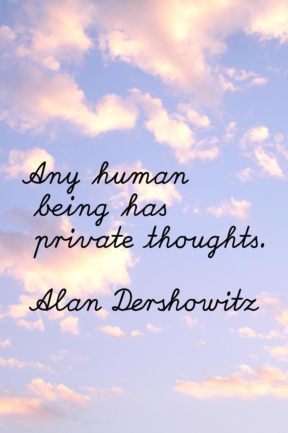 Any human being has private thoughts.