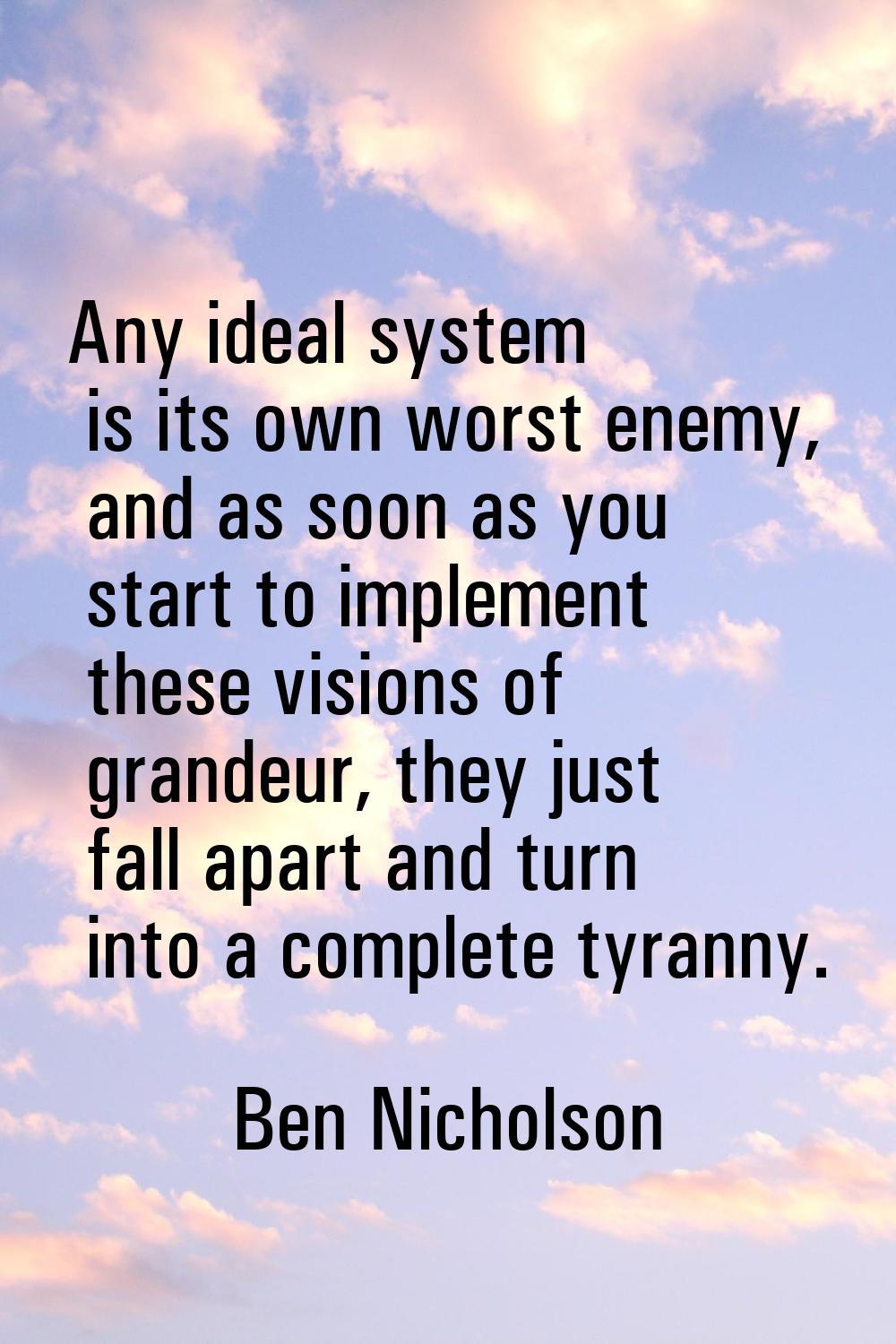 Any ideal system is its own worst enemy, and as soon as you start to implement these visions of gra
