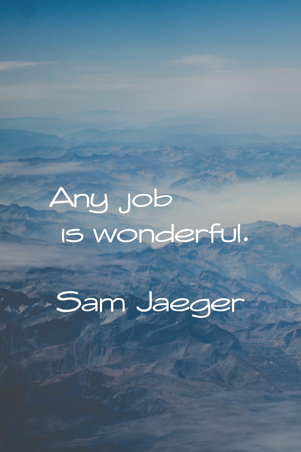 Any job is wonderful.