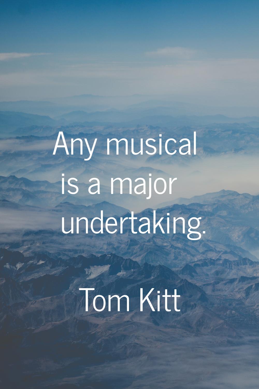 Any musical is a major undertaking.