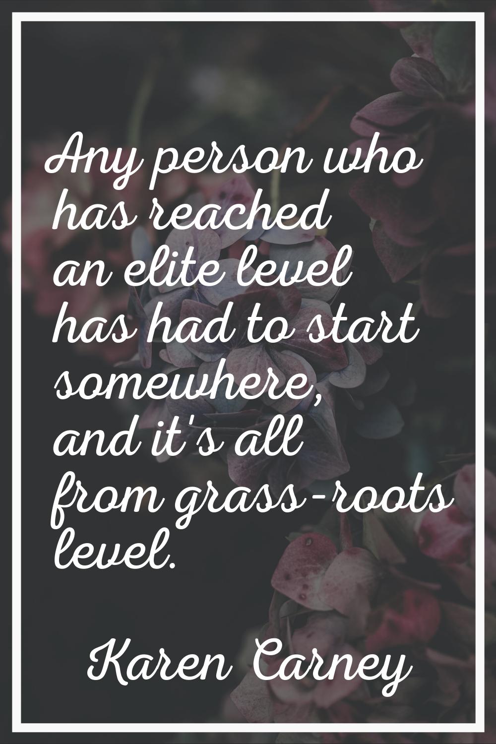 Any person who has reached an elite level has had to start somewhere, and it's all from grass-roots