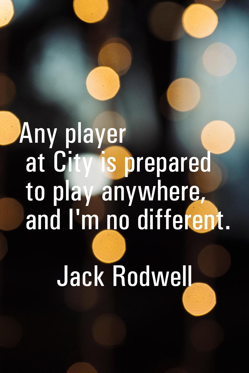 Any player at City is prepared to play anywhere, and I'm no different.
