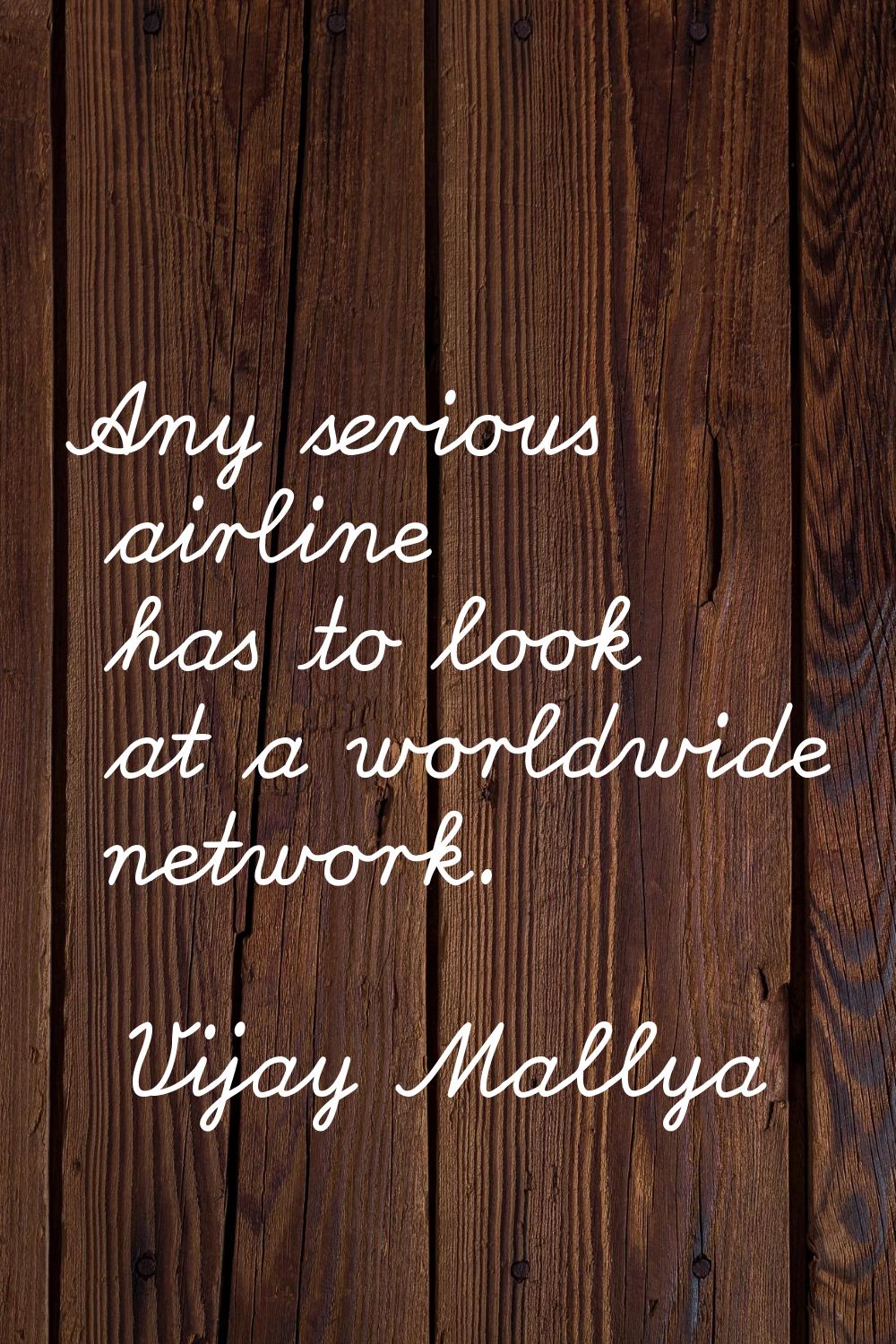 Any serious airline has to look at a worldwide network.