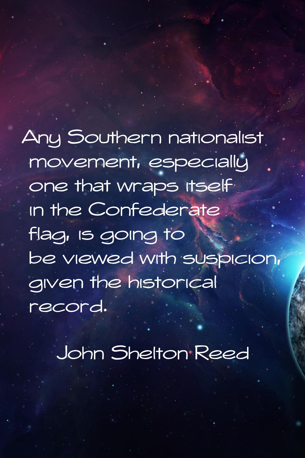 Any Southern nationalist movement, especially one that wraps itself in the Confederate flag, is goi