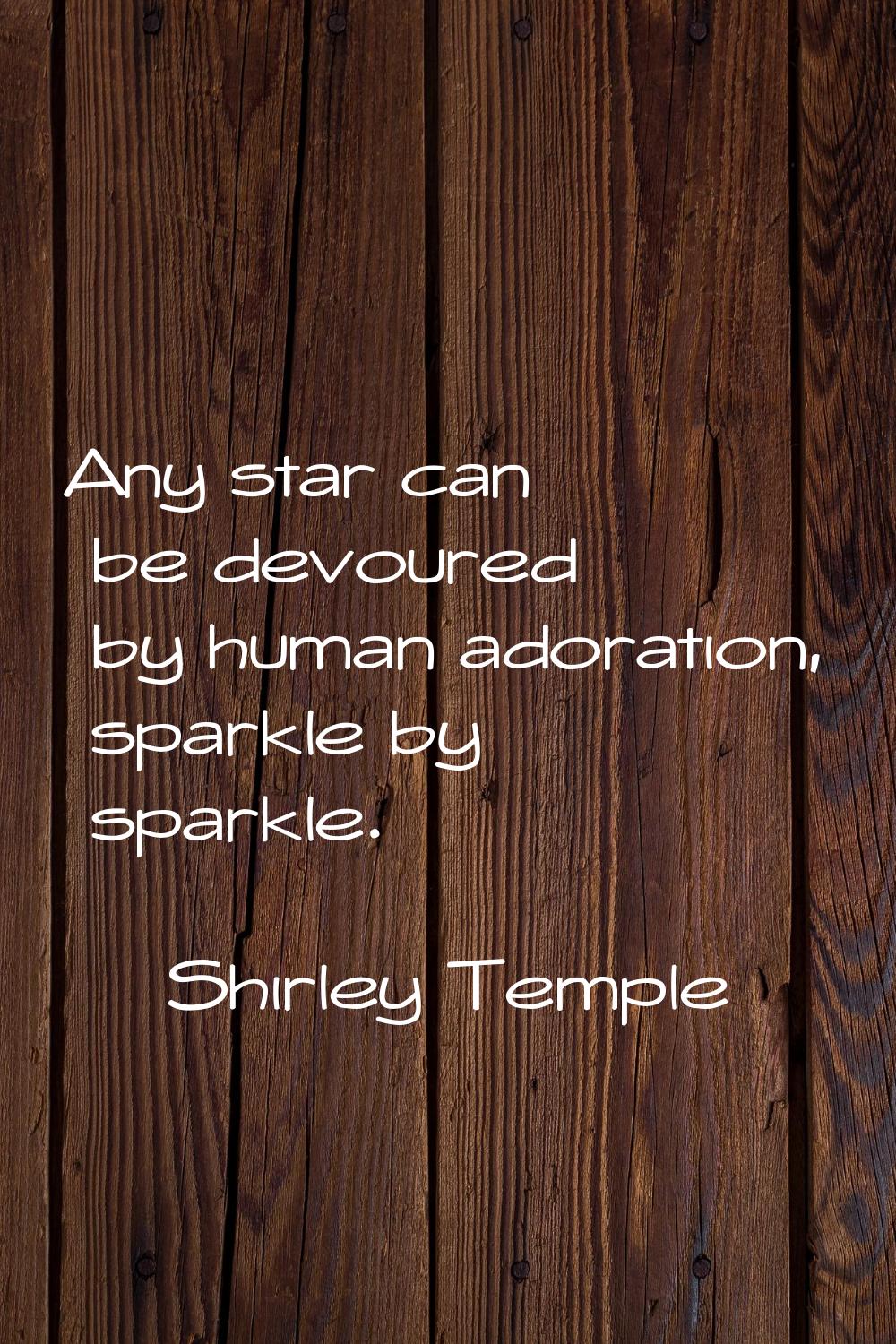 Any star can be devoured by human adoration, sparkle by sparkle.