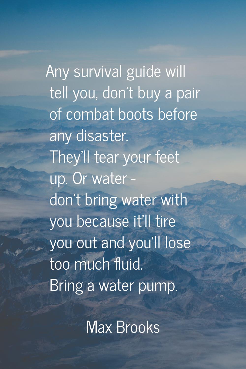 Any survival guide will tell you, don't buy a pair of combat boots before any disaster. They'll tea
