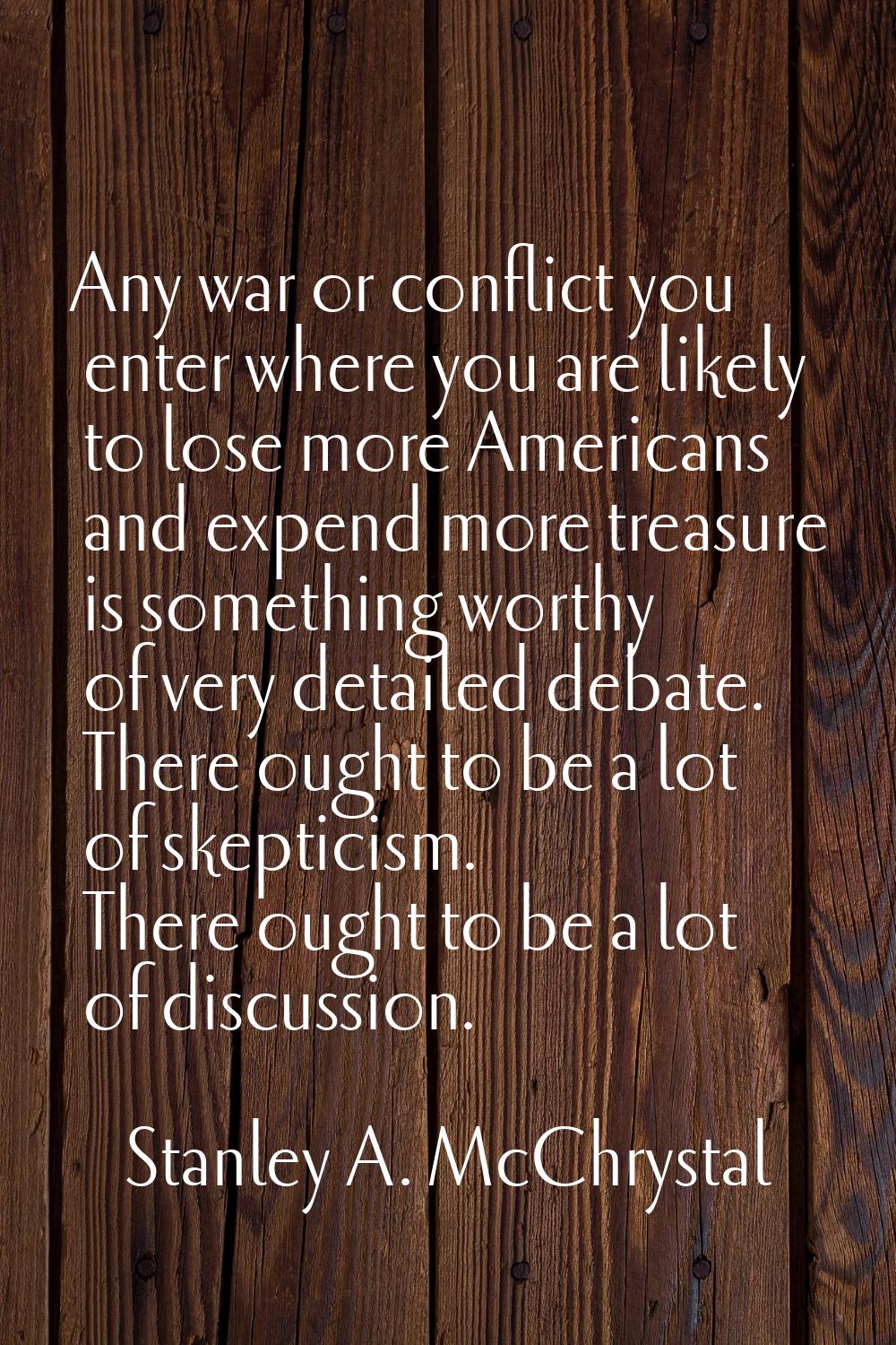 Any war or conflict you enter where you are likely to lose more Americans and expend more treasure 