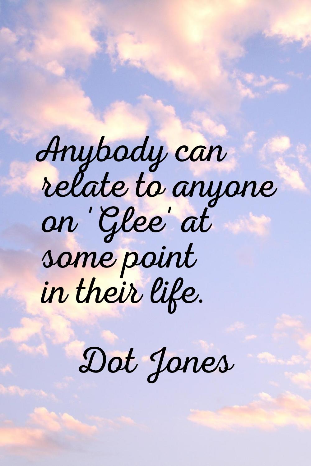 Anybody can relate to anyone on 'Glee' at some point in their life.