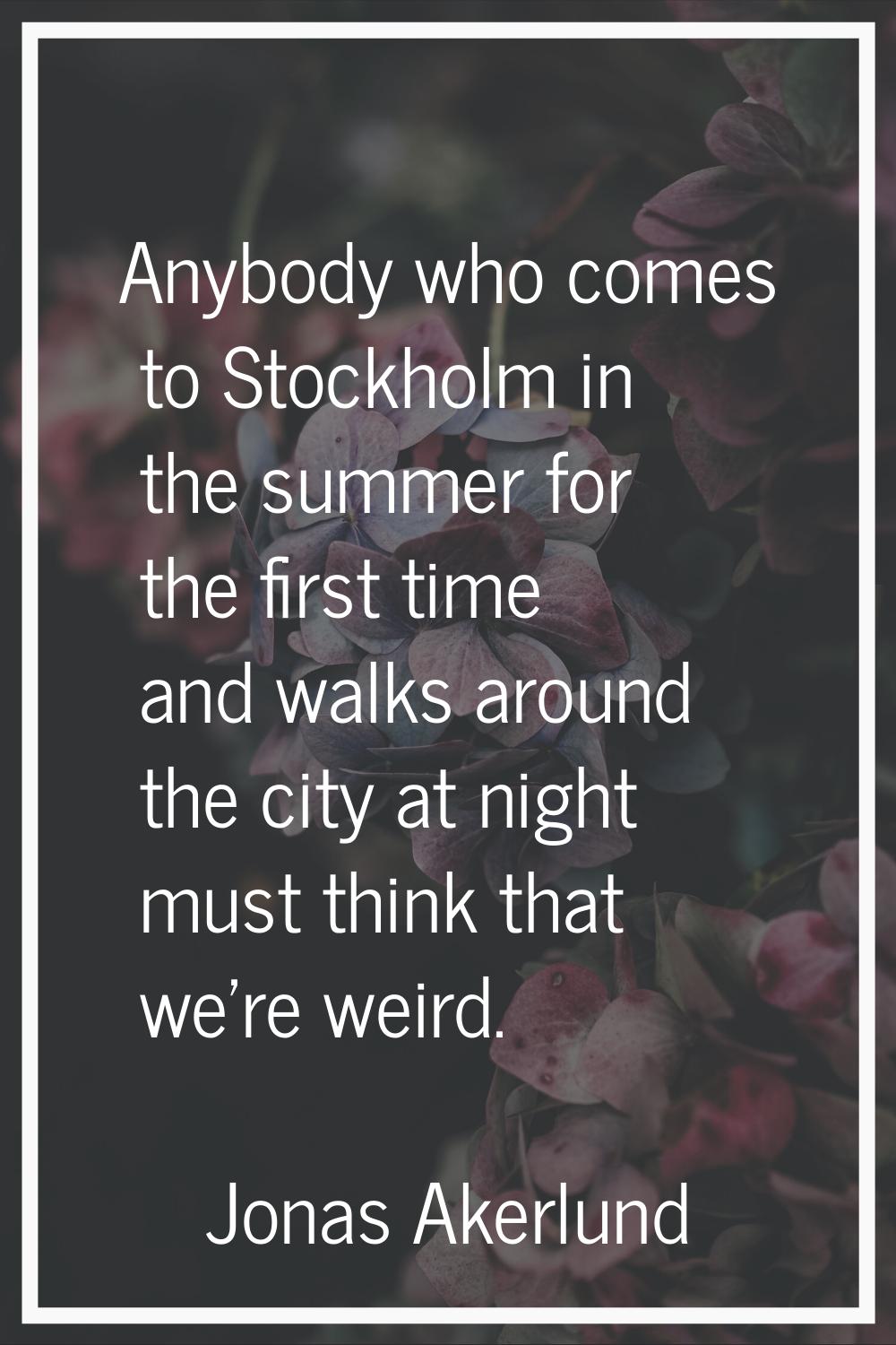 Anybody who comes to Stockholm in the summer for the first time and walks around the city at night 