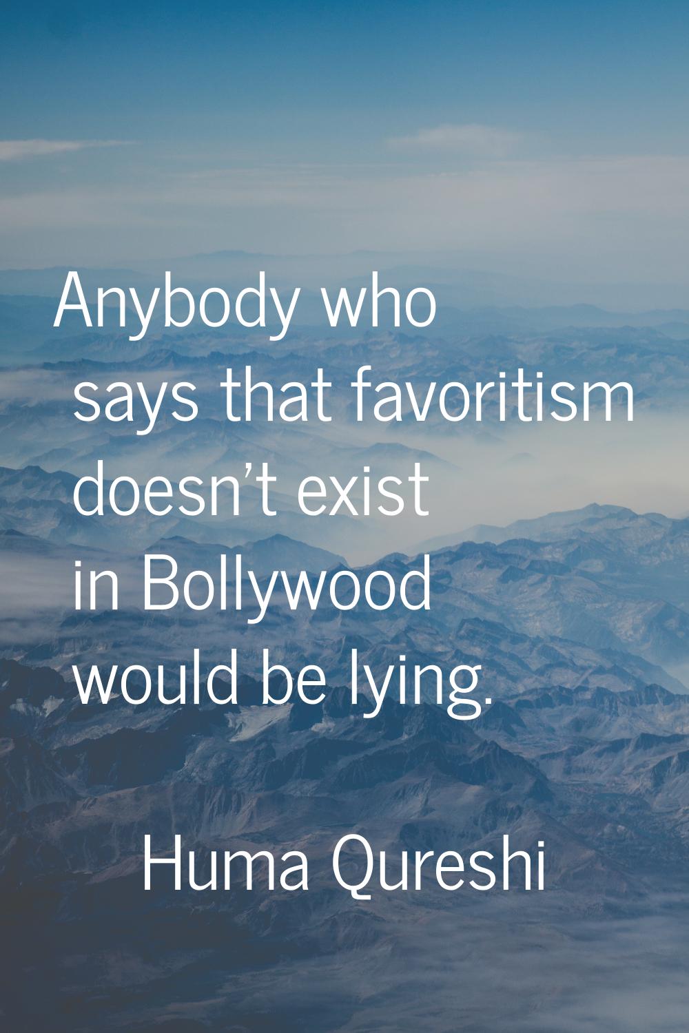Anybody who says that favoritism doesn't exist in Bollywood would be lying.