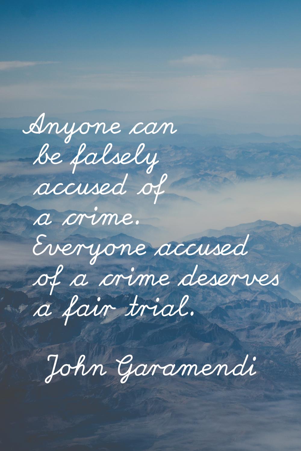 Anyone can be falsely accused of a crime. Everyone accused of a crime deserves a fair trial.