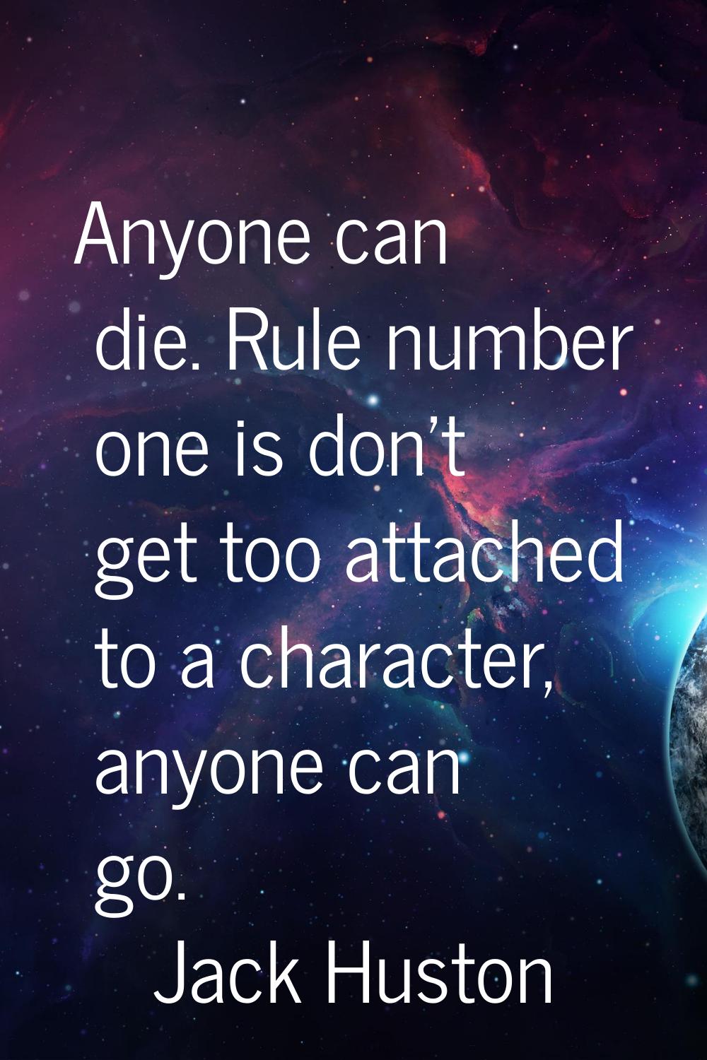 Anyone can die. Rule number one is don't get too attached to a character, anyone can go.