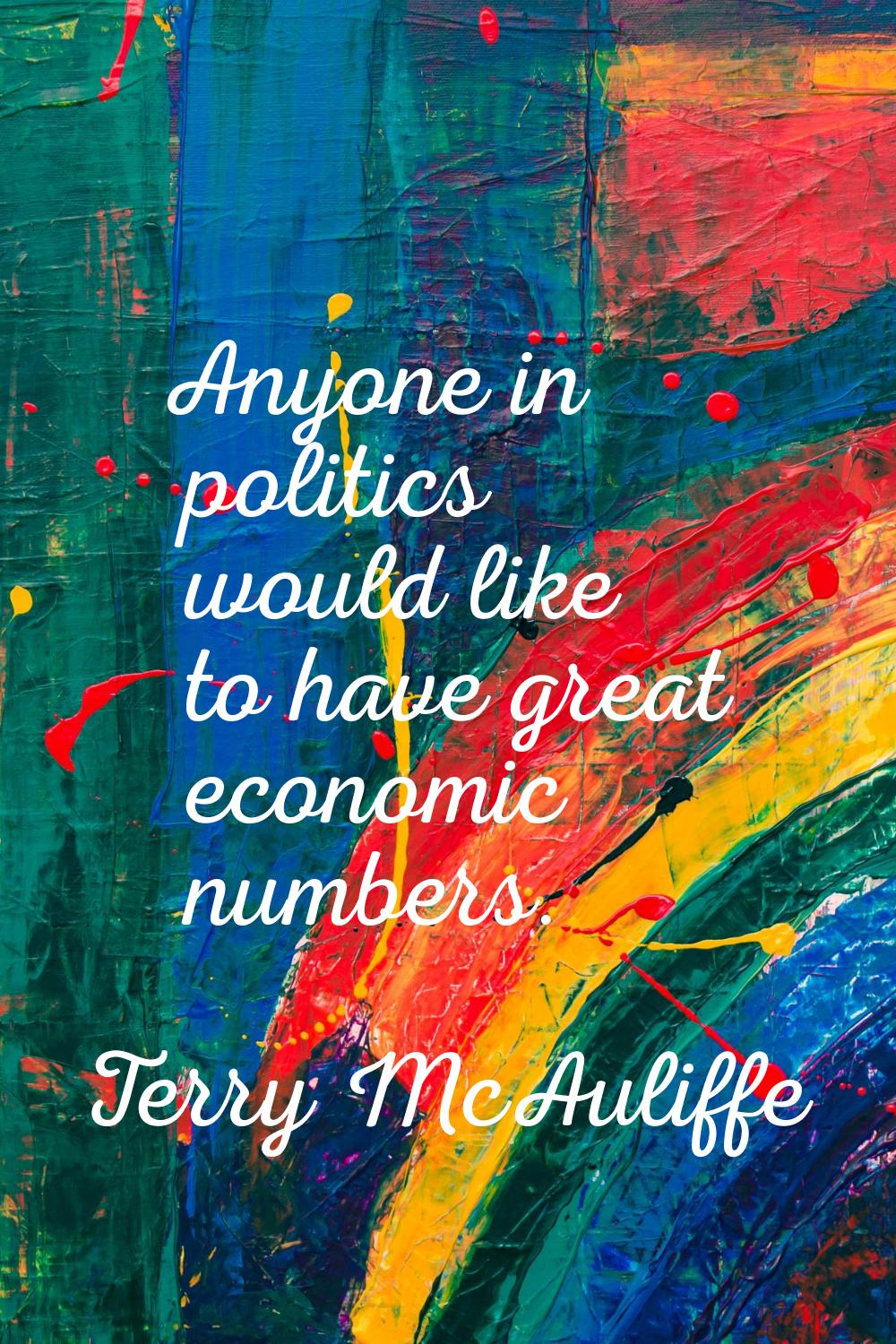 Anyone in politics would like to have great economic numbers.