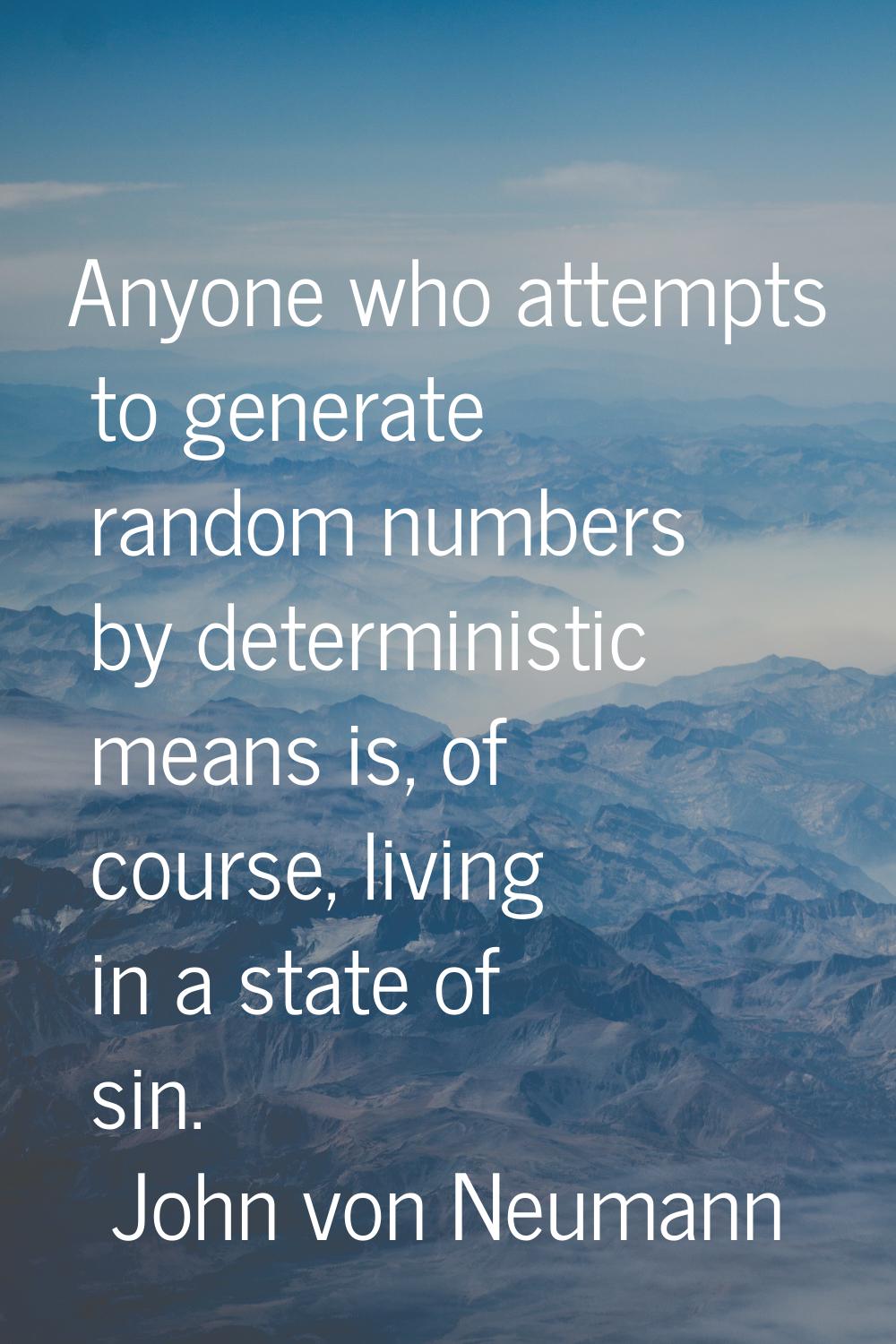 Anyone who attempts to generate random numbers by deterministic means is, of course, living in a st