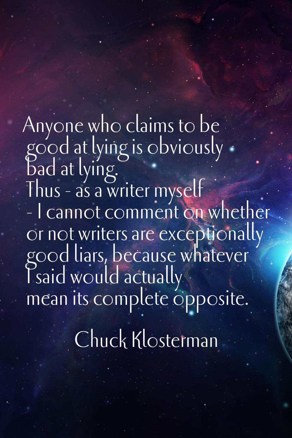 Anyone who claims to be good at lying is obviously bad at lying. Thus - as a writer myself - I cann