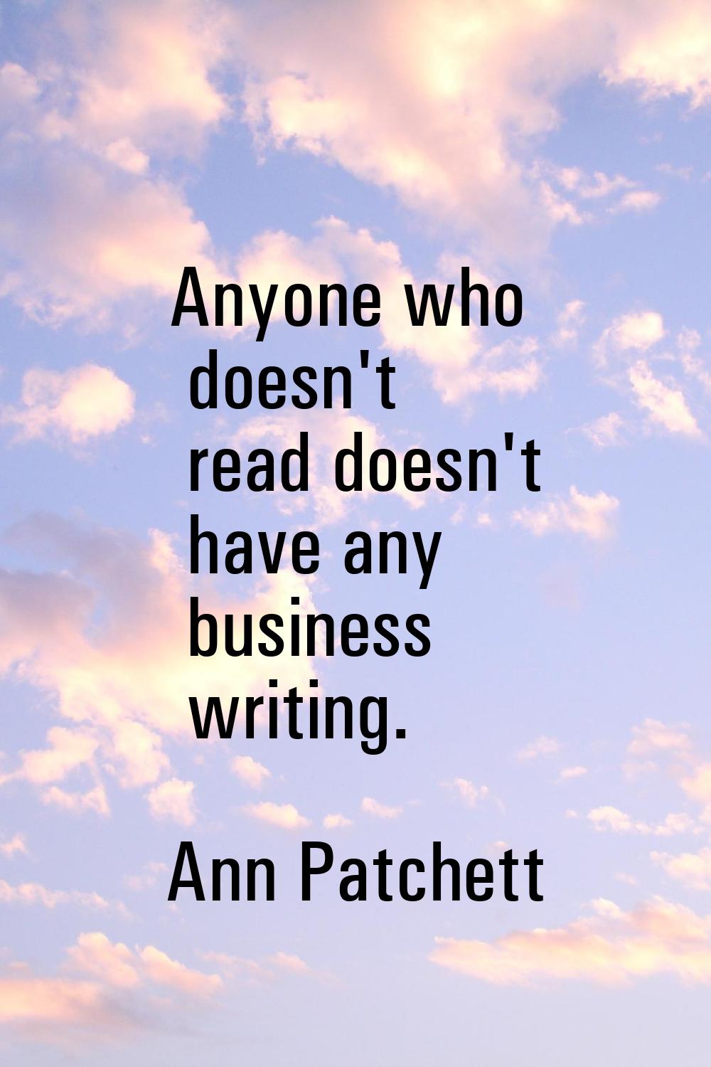Anyone who doesn't read doesn't have any business writing.
