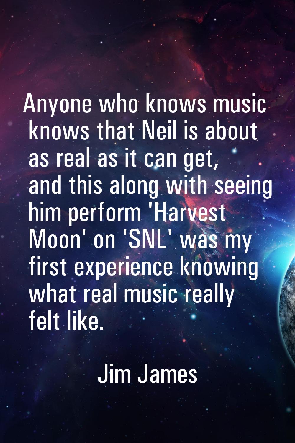Anyone who knows music knows that Neil is about as real as it can get, and this along with seeing h