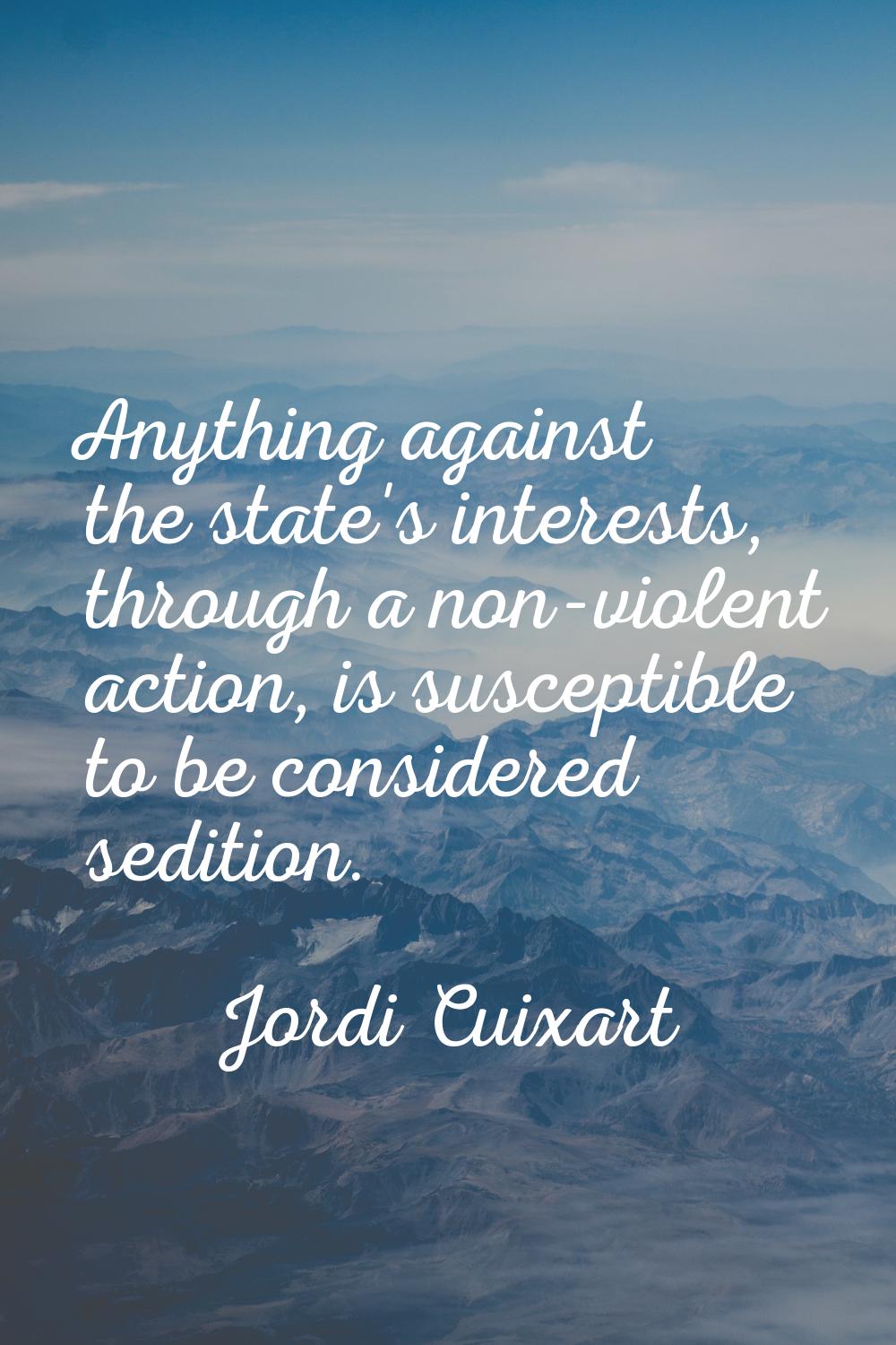 Anything against the state's interests, through a non-violent action, is susceptible to be consider
