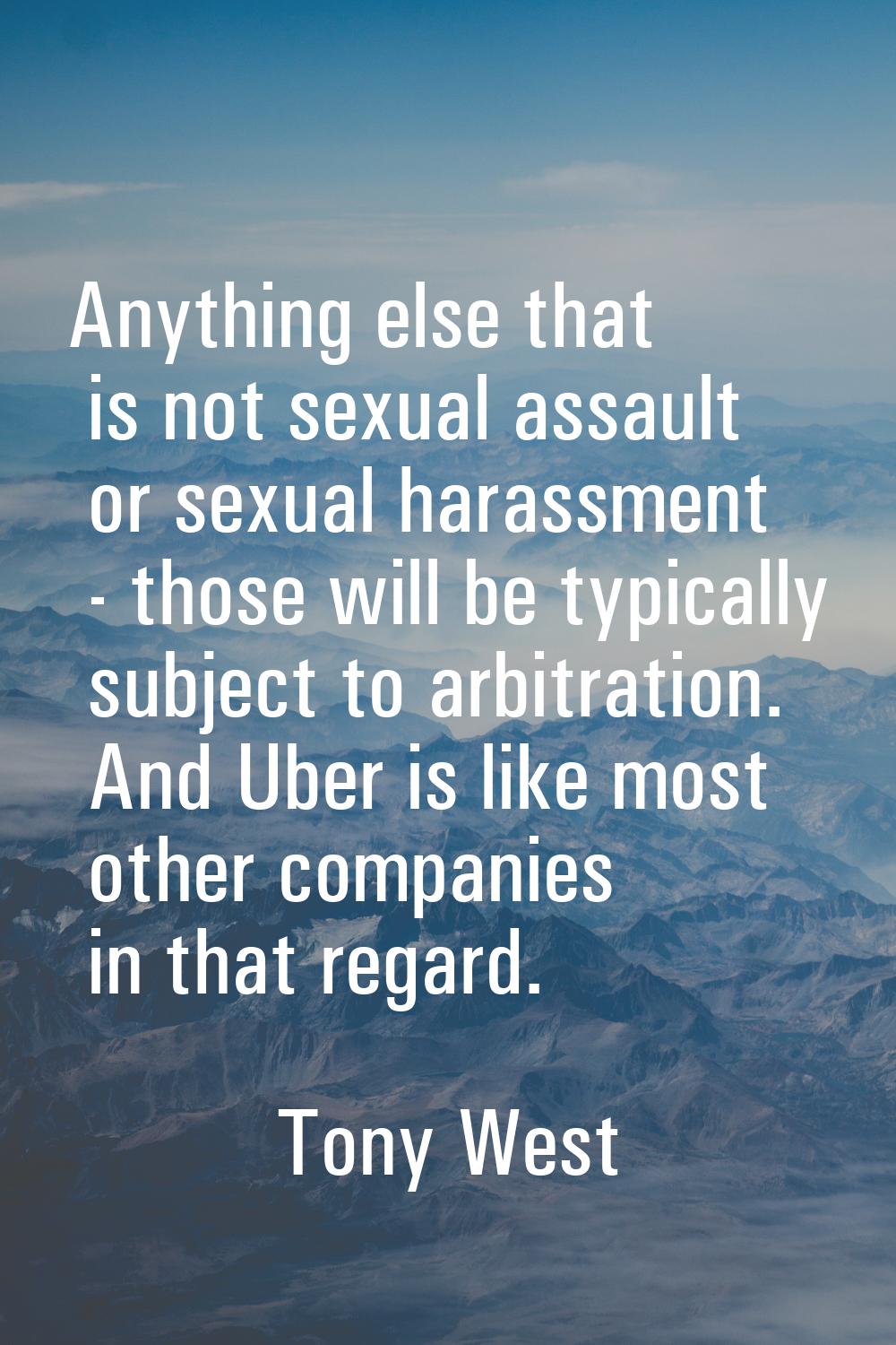 Anything else that is not sexual assault or sexual harassment - those will be typically subject to 