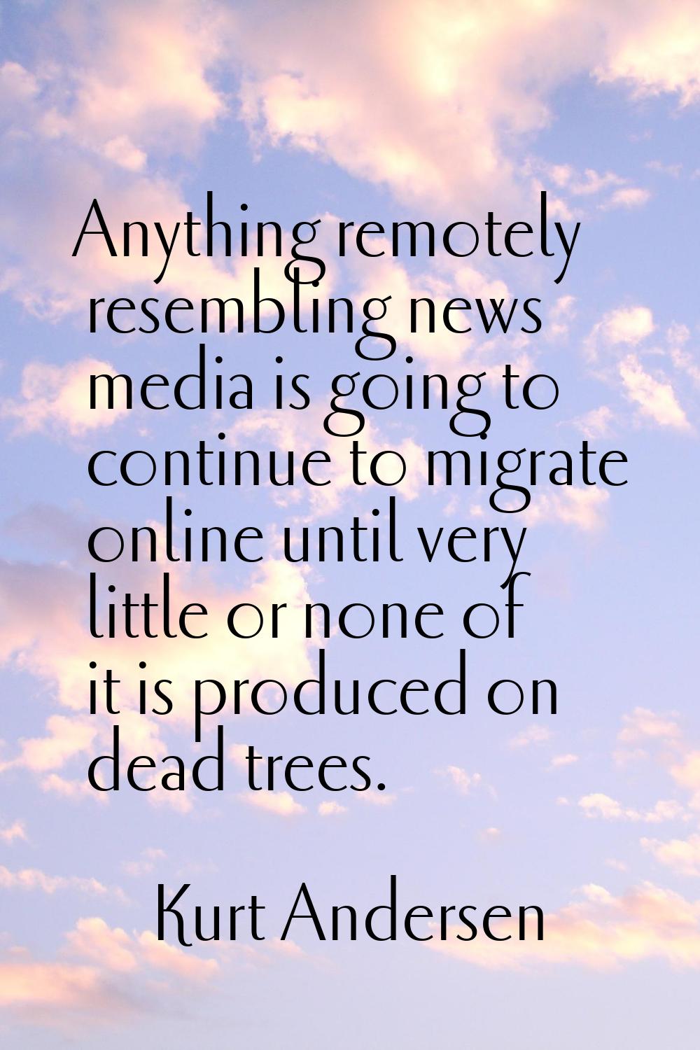 Anything remotely resembling news media is going to continue to migrate online until very little or