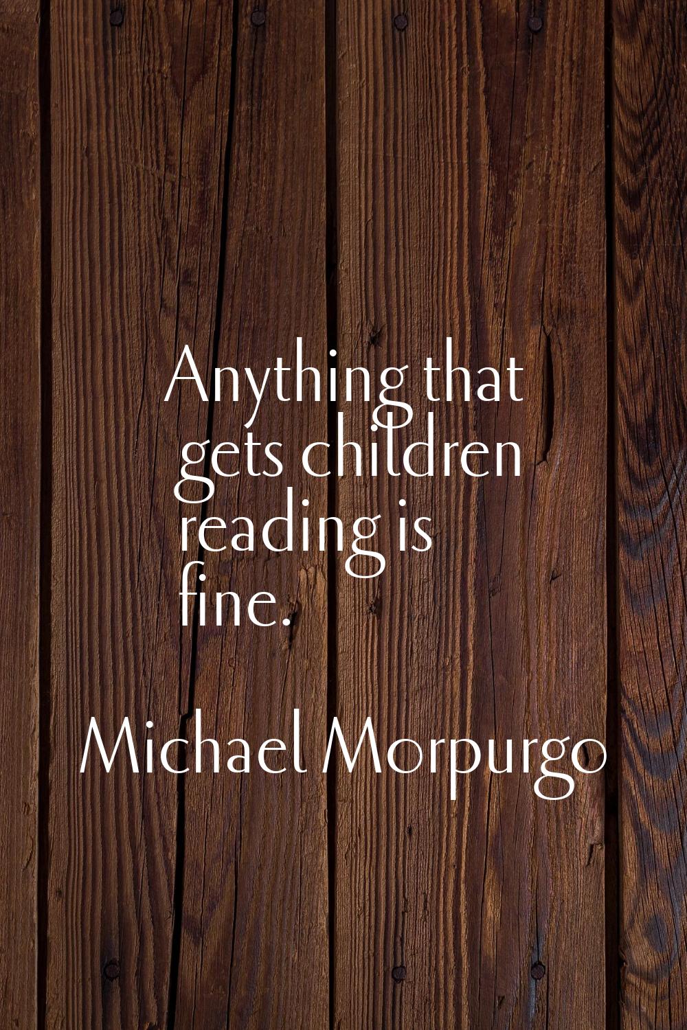 Anything that gets children reading is fine.