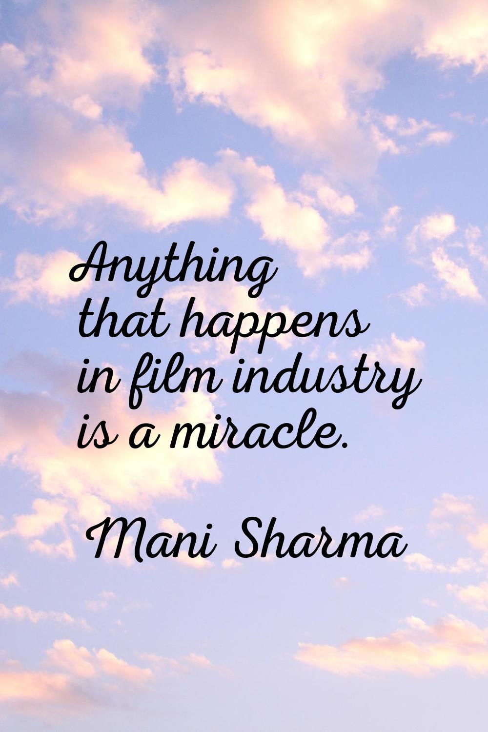 Anything that happens in film industry is a miracle.