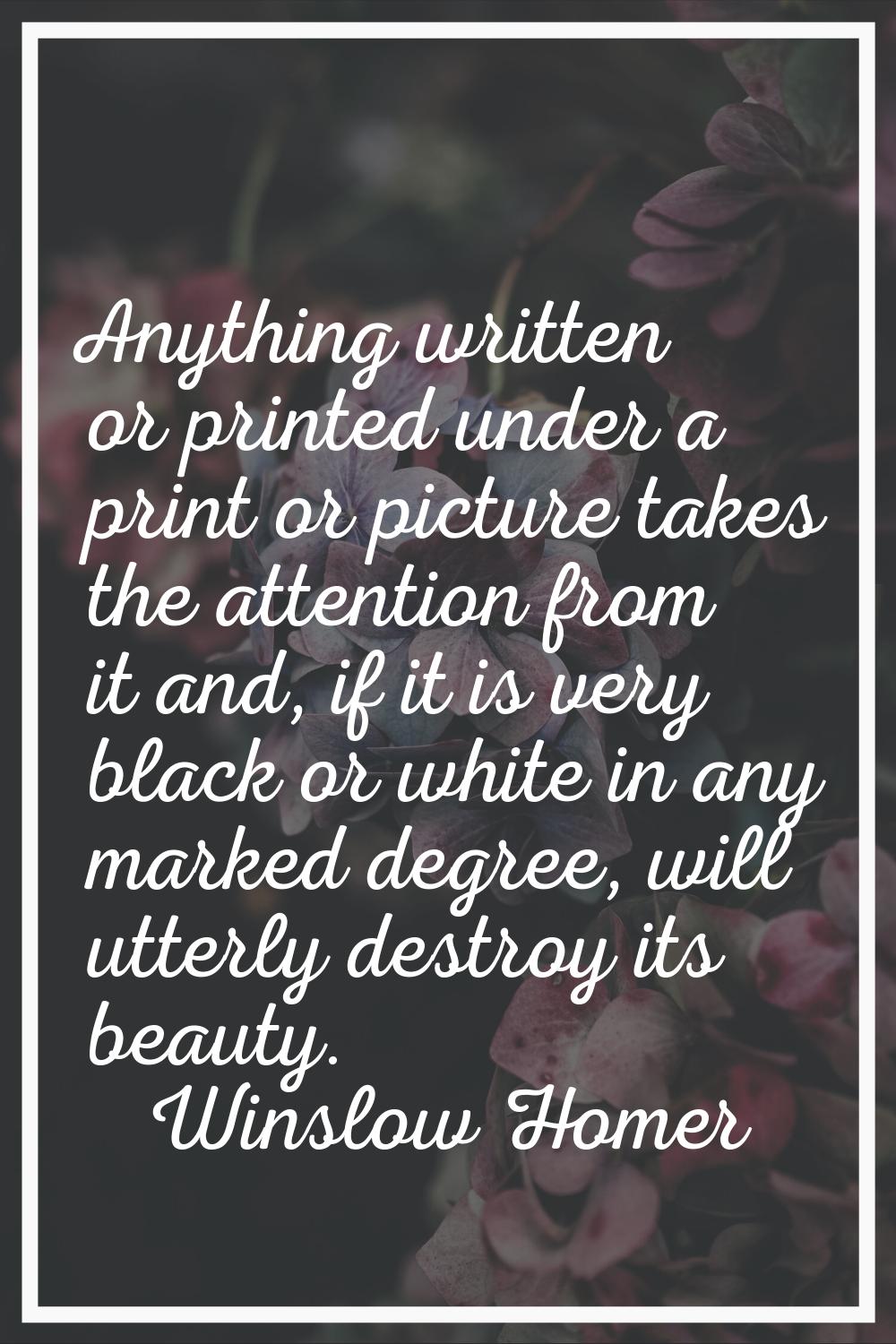 Anything written or printed under a print or picture takes the attention from it and, if it is very