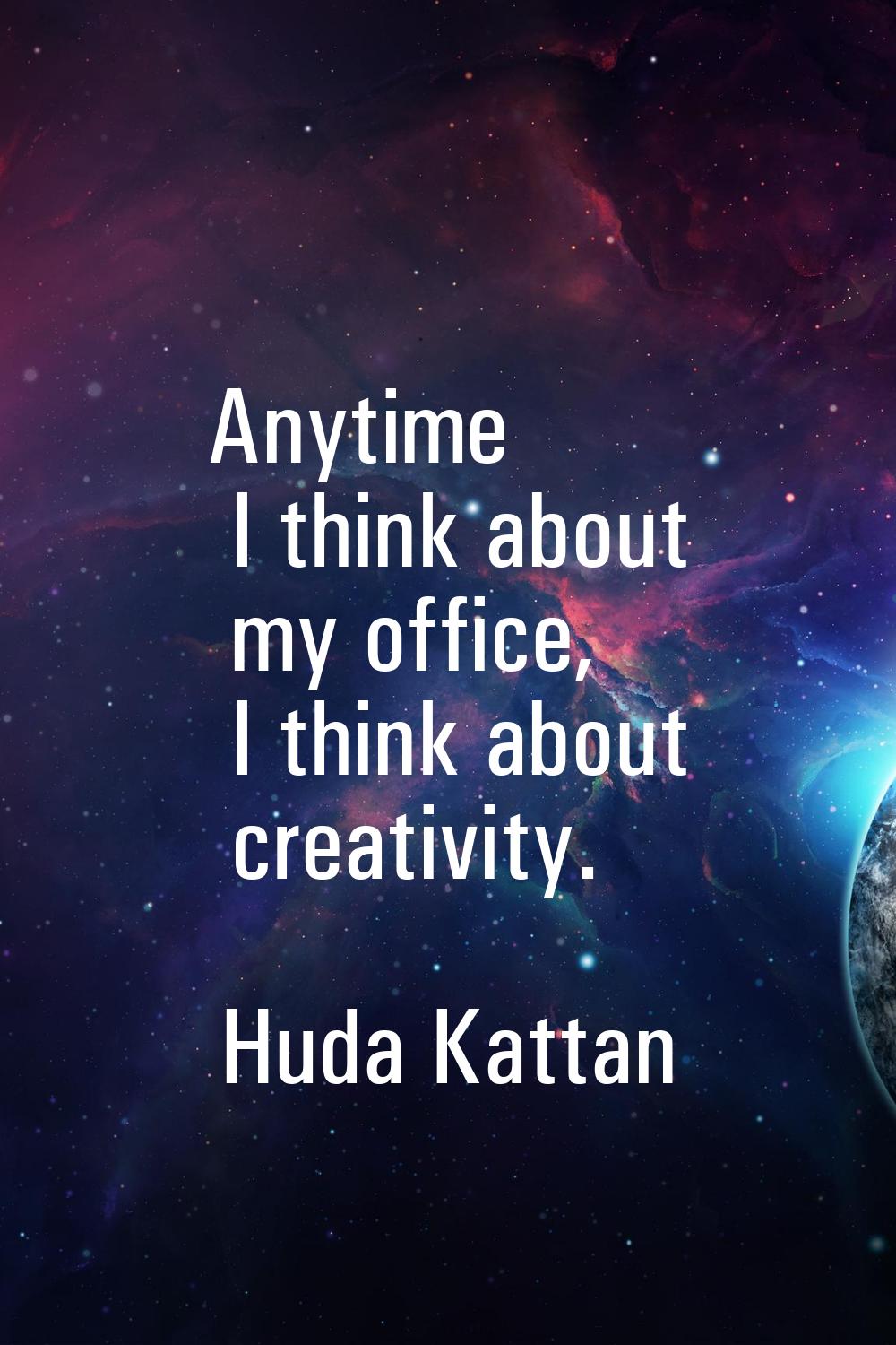 Anytime I think about my office, I think about creativity.