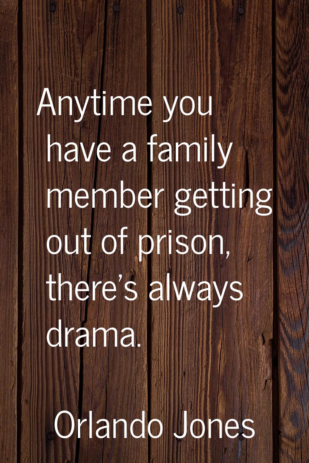 Anytime you have a family member getting out of prison, there's always drama.