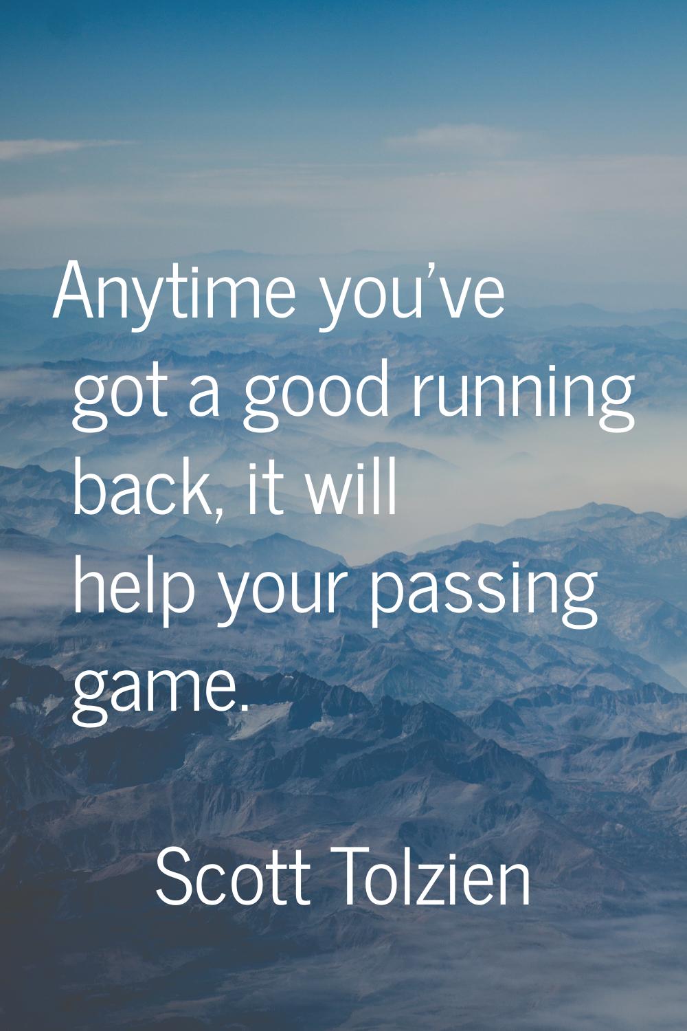Anytime you've got a good running back, it will help your passing game.
