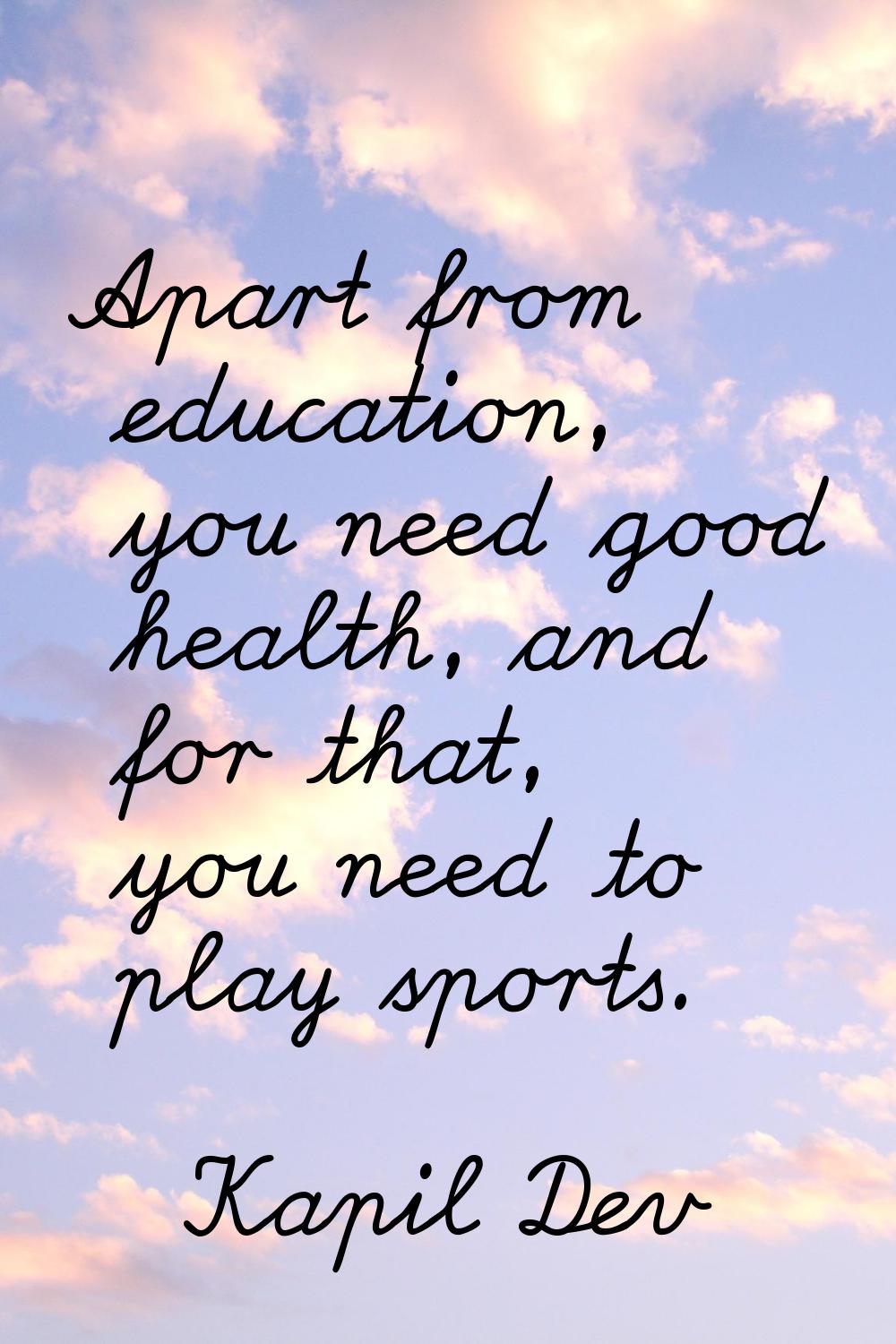 Apart from education, you need good health, and for that, you need to play sports.