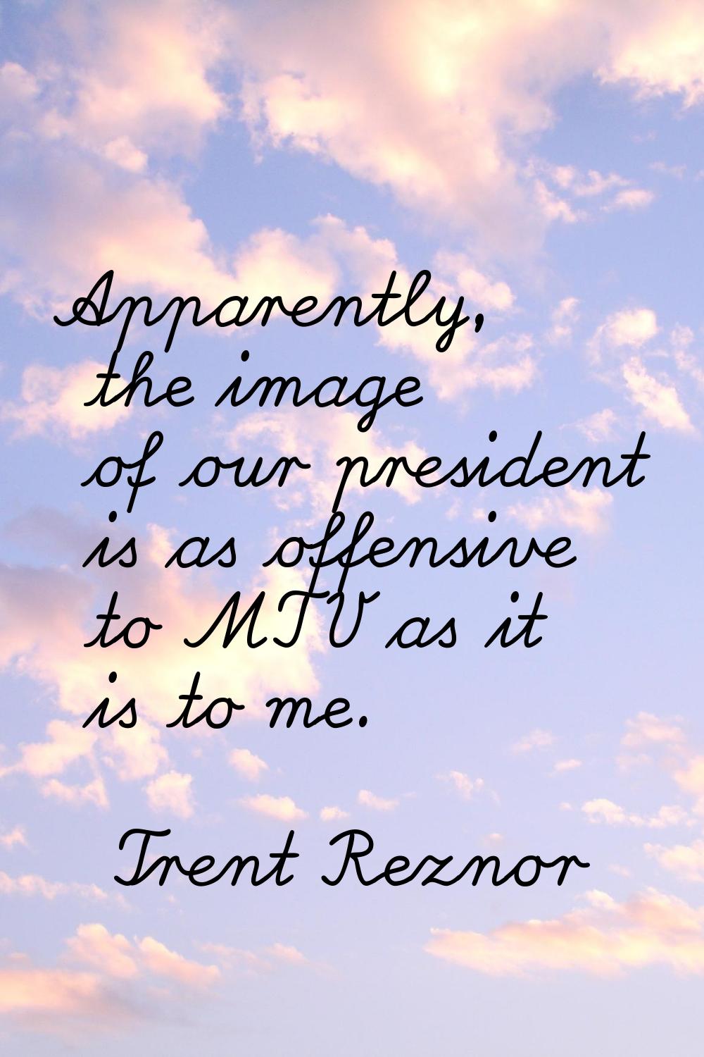 Apparently, the image of our president is as offensive to MTV as it is to me.