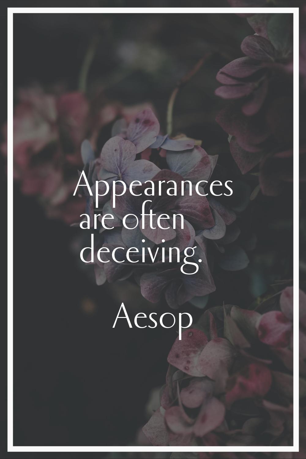 Appearances are often deceiving.