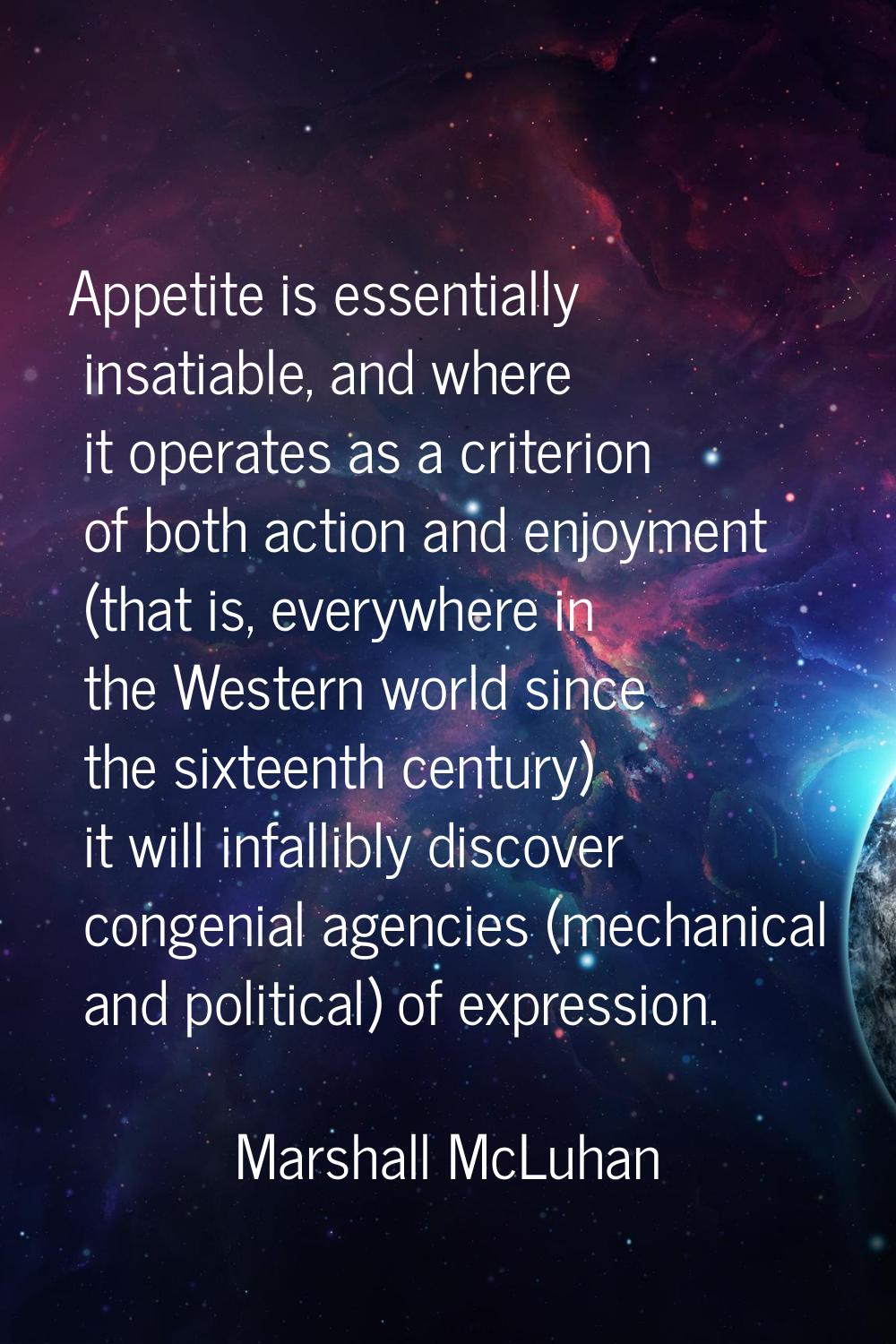 Appetite is essentially insatiable, and where it operates as a criterion of both action and enjoyme