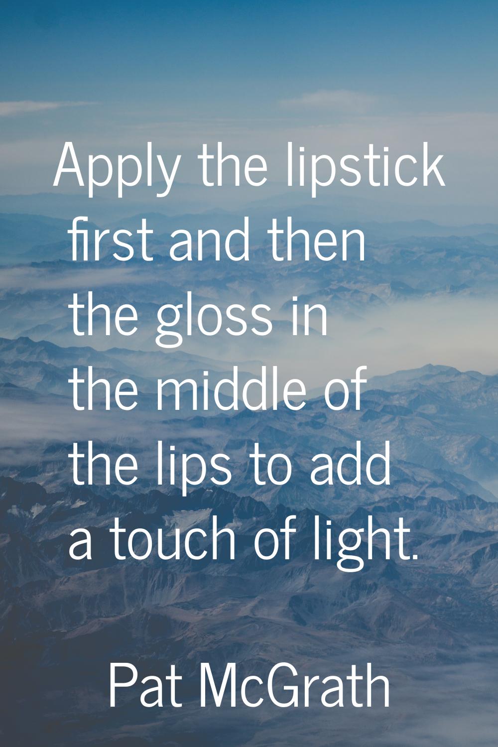 Apply the lipstick first and then the gloss in the middle of the lips to add a touch of light.